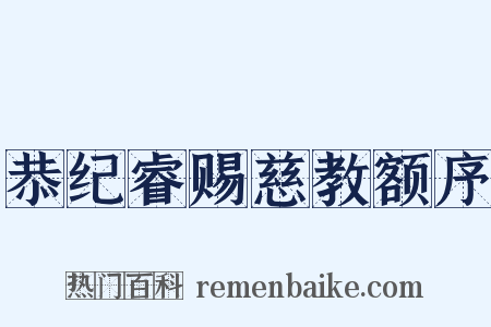 恭纪睿赐慈教额序是什么意思的图片